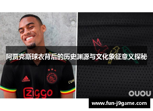 阿贾克斯球衣背后的历史渊源与文化象征意义探秘 阿贾克斯球衣背后的历史渊源与文化象征意义探秘