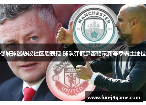 曼城球迷热议社区盾表现 球队夺冠是否预示新赛季霸主地位