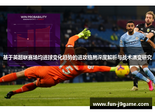 基于英超联赛场均进球变化趋势的进攻格局深度解析与战术演变研究