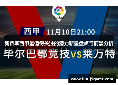 新赛季西甲最值得关注的潜力新星盘点与前景分析 新赛季西甲最值得关注的潜力新星盘点与前景分析