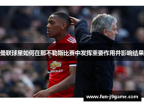 曼联球星如何在那不勒斯比赛中发挥重要作用并影响结果