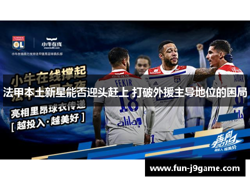 法甲本土新星能否迎头赶上 打破外援主导地位的困局