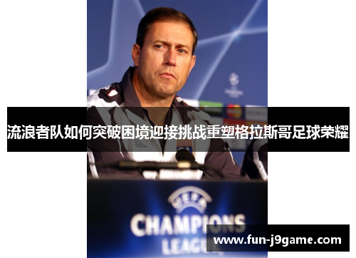 流浪者队如何突破困境迎接挑战重塑格拉斯哥足球荣耀