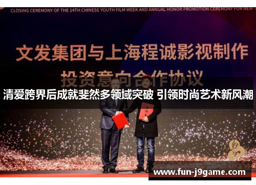 清爱跨界后成就斐然多领域突破 引领时尚艺术新风潮